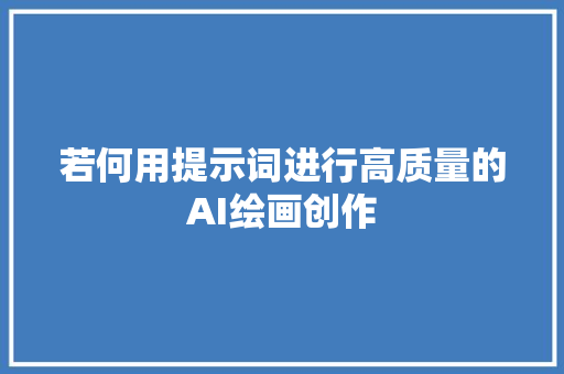 若何用提示词进行高质量的AI绘画创作