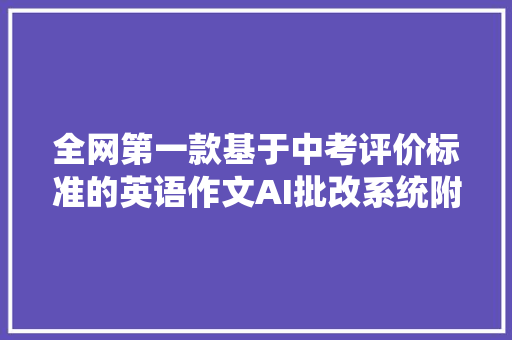 全网第一款基于中考评价标准的英语作文AI批改系统附运用方法