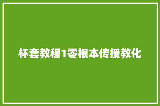 杯套教程1零根本传授教化