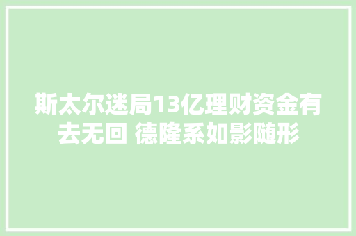 斯太尔迷局13亿理财资金有去无回 德隆系如影随形