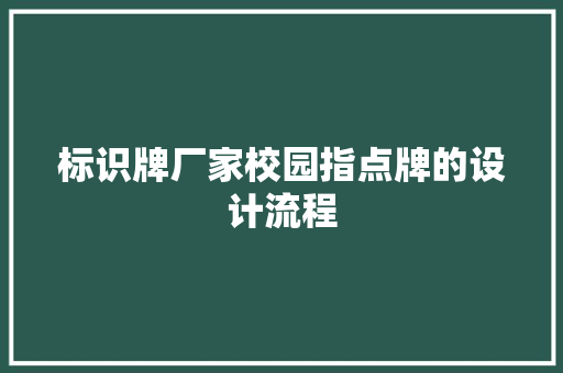 标识牌厂家校园指点牌的设计流程