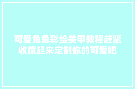 可爱兔兔彩绘美甲教程赶紧收藏起来定制你的可爱吧