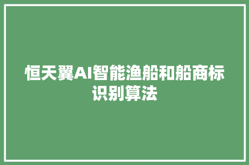 恒天翼AI智能渔船和船商标识别算法