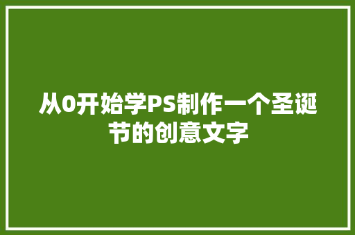 从0开始学PS制作一个圣诞节的创意文字