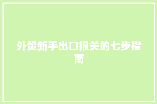 外贸新手出口报关的七步指南