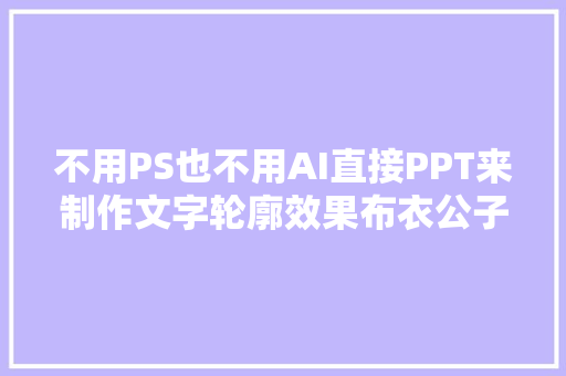 不用PS也不用AI直接PPT来制作文字轮廓效果布衣公子