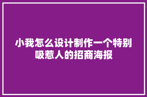 小我怎么设计制作一个特别吸惹人的招商海报