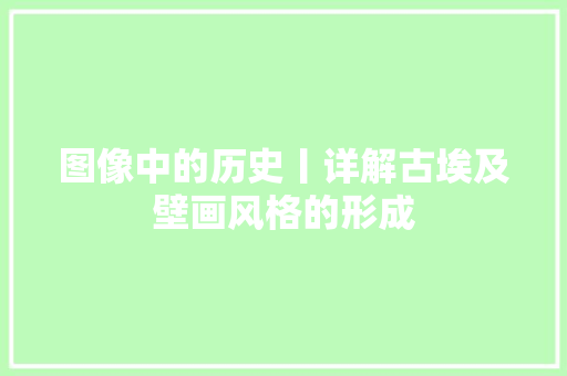 图像中的历史丨详解古埃及壁画风格的形成