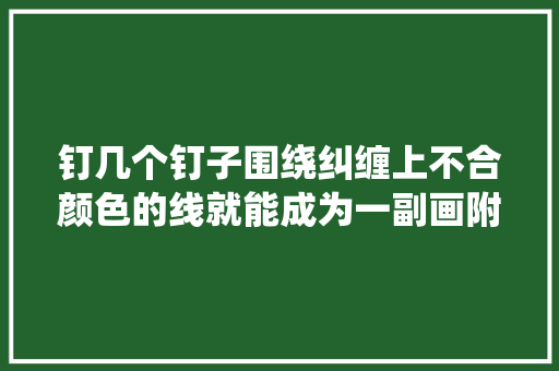 钉几个钉子围绕纠缠上不合颜色的线就能成为一副画附教程