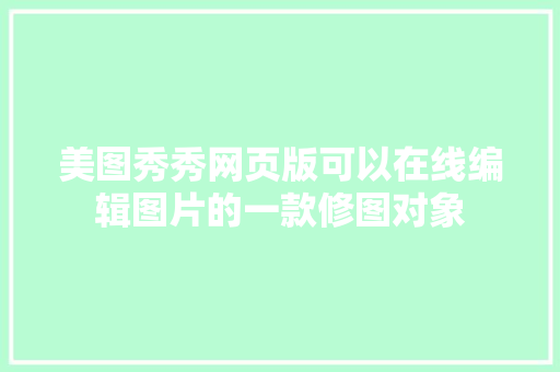 美图秀秀网页版可以在线编辑图片的一款修图对象