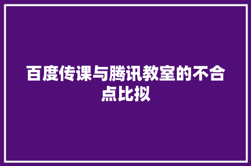 百度传课与腾讯教室的不合点比拟