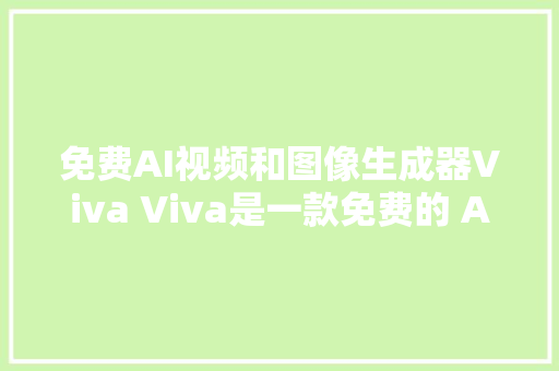 免费AI视频和图像生成器Viva Viva是一款免费的 AI