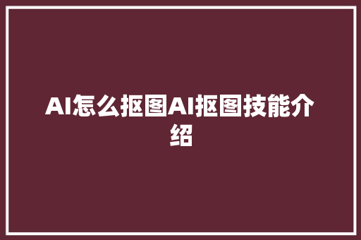 AI怎么抠图AI抠图技能介绍