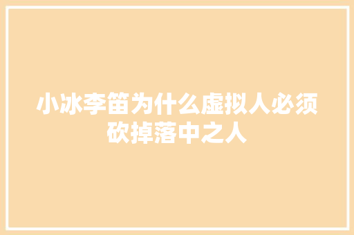 小冰李笛为什么虚拟人必须砍掉落中之人