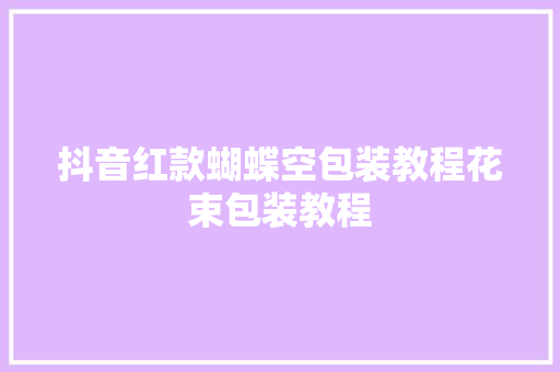 抖音红款蝴蝶空包装教程花束包装教程