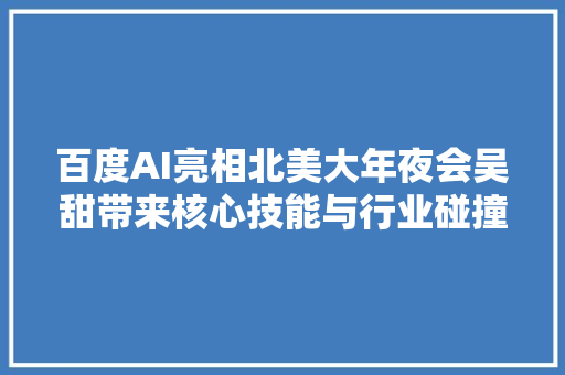 百度AI亮相北美大年夜会吴甜带来核心技能与行业碰撞新火花