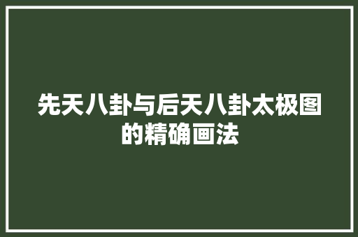 先天八卦与后天八卦太极图的精确画法