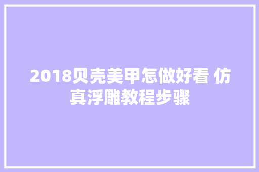 2018贝壳美甲怎做好看 仿真浮雕教程步骤