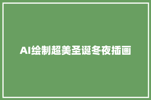 AI绘制超美圣诞冬夜插画