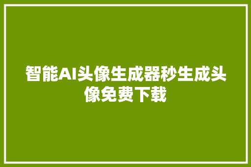 智能AI头像生成器秒生成头像免费下载