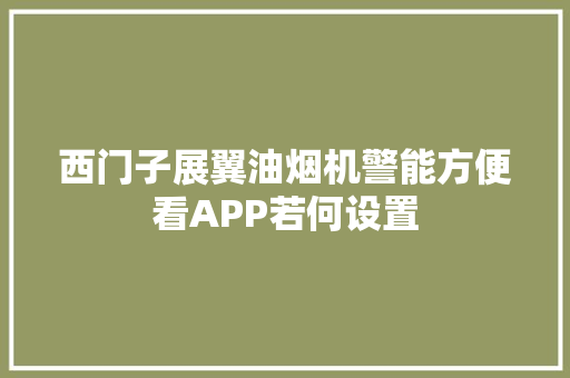 西门子展翼油烟机警能方便看APP若何设置