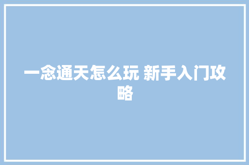 一念通天怎么玩 新手入门攻略