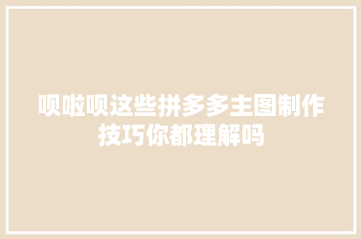 呗啦呗这些拼多多主图制作技巧你都理解吗