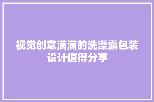 视觉创意满满的洗澡露包装设计值得分享