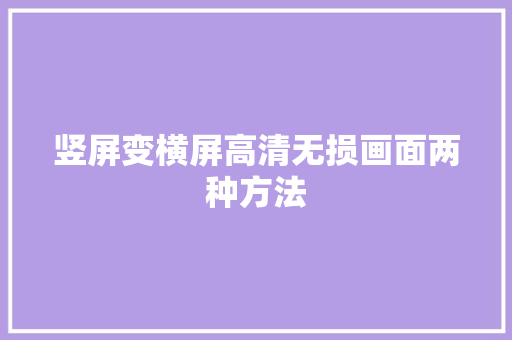 竖屏变横屏高清无损画面两种方法