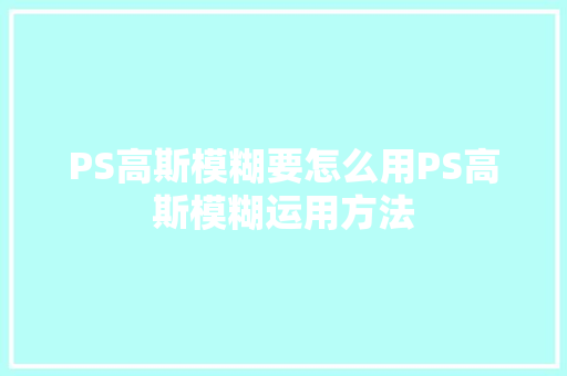 PS高斯模糊要怎么用PS高斯模糊运用方法