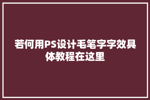 若何用PS设计毛笔字字效具体教程在这里