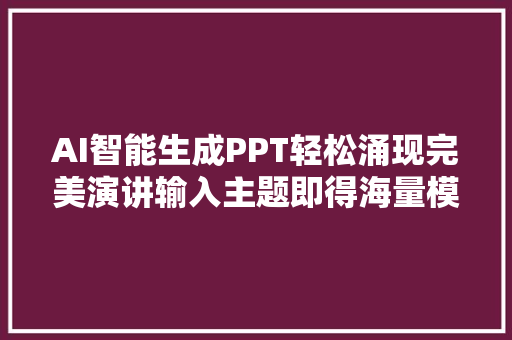 AI智能生成PPT轻松涌现完美演讲输入主题即得海量模版