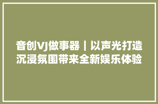 音创VJ做事器｜以声光打造沉浸氛围带来全新娱乐体验