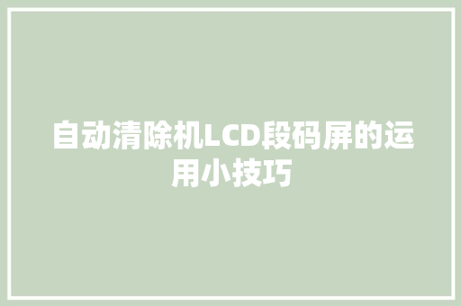 自动清除机LCD段码屏的运用小技巧