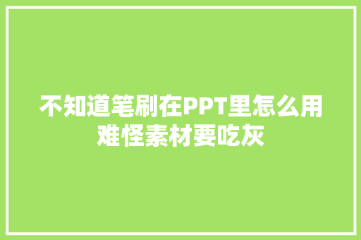 不知道笔刷在PPT里怎么用难怪素材要吃灰