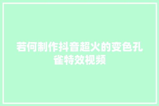 若何制作抖音超火的变色孔雀特效视频