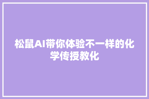 松鼠AI带你体验不一样的化学传授教化