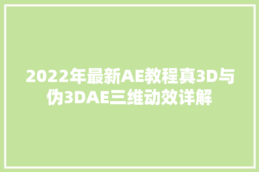 2022年最新AE教程真3D与伪3DAE三维动效详解