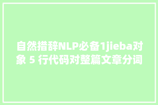 自然措辞NLP必备1jieba对象 5 行代码对整篇文章分词