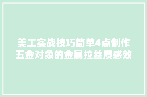 美工实战技巧简单4点制作五金对象的金属拉丝质感效果超简单