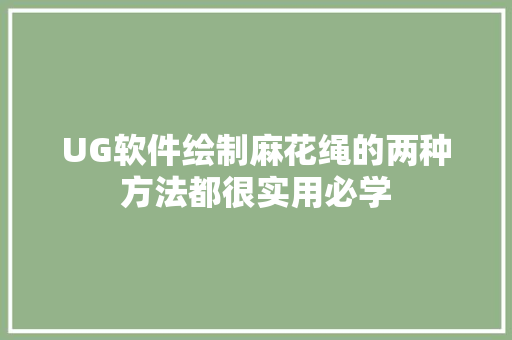 UG软件绘制麻花绳的两种方法都很实用必学