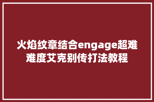 火焰纹章结合engage超难难度艾克别传打法教程