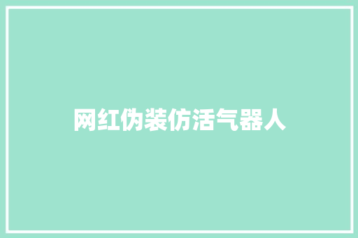 网红伪装仿活气器人