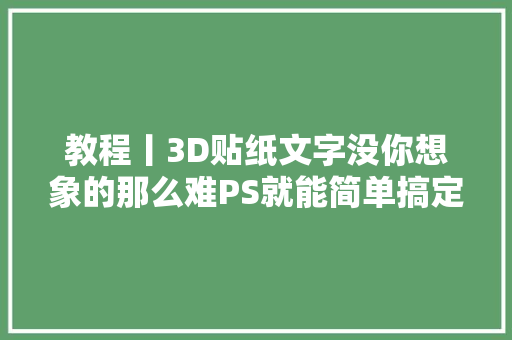 教程丨3D贴纸文字没你想象的那么难PS就能简单搞定