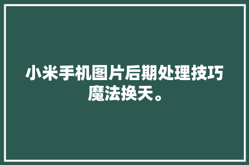 小米手机图片后期处理技巧魔法换天。