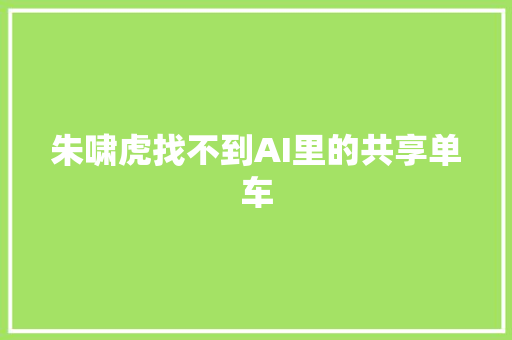 朱啸虎找不到AI里的共享单车