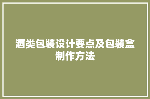 酒类包装设计要点及包装盒制作方法