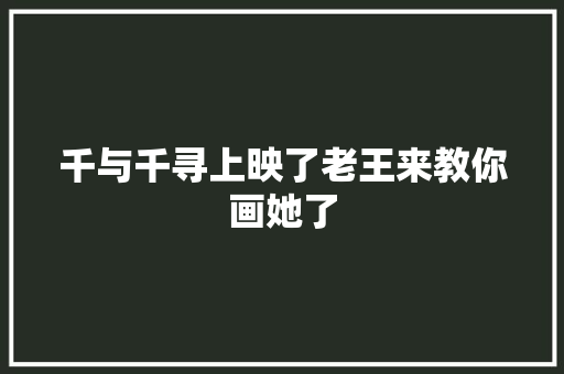 千与千寻上映了老王来教你画她了