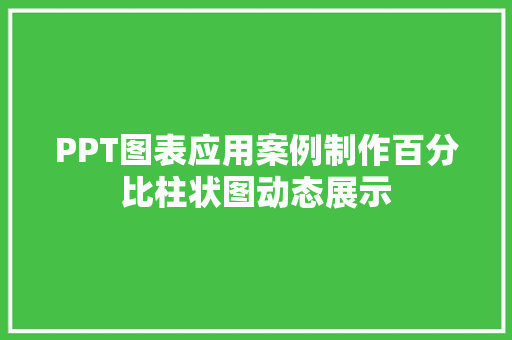 PPT图表应用案例制作百分比柱状图动态展示