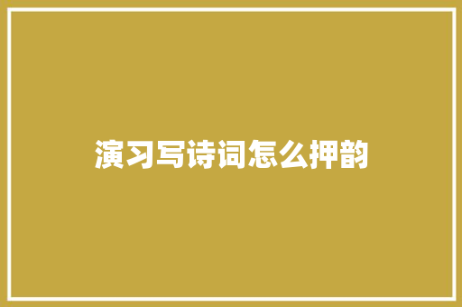 演习写诗词怎么押韵